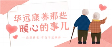 溫情相伴，華遠(yuǎn)康養(yǎng)中心的暖心故事！